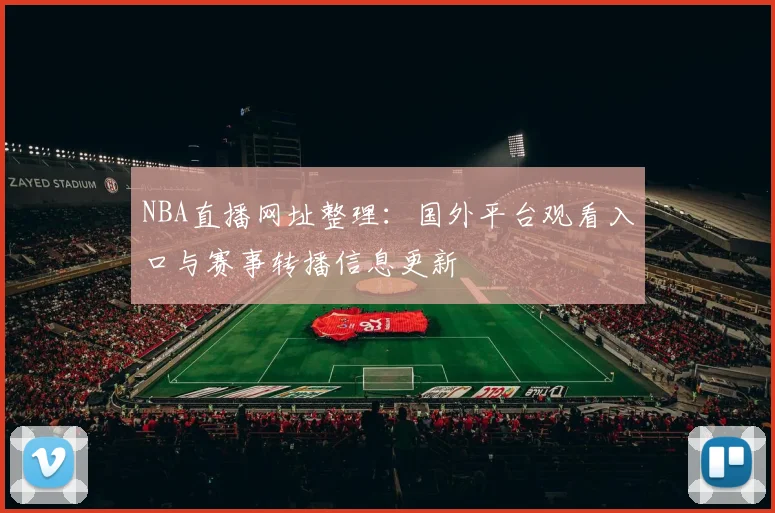 NBA直播网址整理：国外平台观看入口与赛事转播信息更新